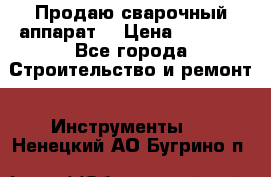 Продаю сварочный аппарат  › Цена ­ 2 500 - Все города Строительство и ремонт » Инструменты   . Ненецкий АО,Бугрино п.